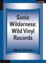 Скачать Sonic Wilderness: Wild Vinyl Records - Mark Harris