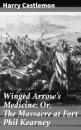 Скачать Winged Arrow's Medicine; Or, The Massacre at Fort Phil Kearney - Castlemon Harry