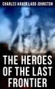 Скачать The Heroes of the Last Frontier - Charles Haven Ladd Johnston