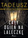Скачать Cały ogień na laleczkę - Tadeusz Kwiatkowski