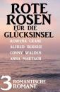 Скачать Rote Rosen für die Glücksinsel: 3 romantische Romane - Alfred Bekker