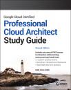 Скачать Google Cloud Certified Professional Cloud Architect Study Guide - Dan Sullivan