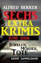 Скачать Juwelen, Mörder, Tote - Sechs Extra Krimis Juni 2018 - Alfred Bekker