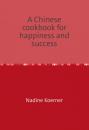 Скачать A Chinese cookbook for happiness and success - Nadine Koerner