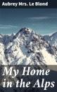 Скачать My Home in the Alps - Aubrey Mrs. Le Blond