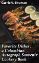 Скачать Favorite Dishes : a Columbian Autograph Souvenir Cookery Book - Carrie V. Shuman