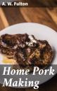 Скачать Home Pork Making - A. W. Fulton