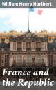 Скачать France and the Republic - William Henry Hurlbert