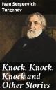 Скачать Knock, Knock, Knock and Other Stories - Ivan Sergeevich Turgenev