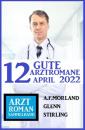 Скачать 12 gute Arztromane April 2022: Arztroman Sammelband - A. F. Morland