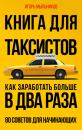 Скачать Книга для таксистов. Как заработать больше в два раза. 80 советов для начинающих - Игорь Мыльников