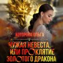 Скачать Чужая невеста, или Проклятие золотого дракона - Ольга Которова