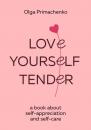 Скачать Love yourself tender. A book about self-appreciation and self-care - Ольга Примаченко