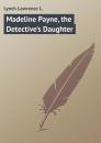 Скачать Madeline Payne, the Detective's Daughter - Lynch Lawrence L.