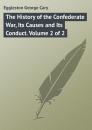Скачать The History of the Confederate War, Its Causes and Its Conduct. Volume 2 of 2 - Eggleston George Cary