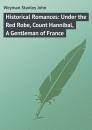 Скачать Historical Romances: Under the Red Robe, Count Hannibal, A Gentleman of France - Weyman Stanley John