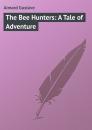 Скачать The Bee Hunters: A Tale of Adventure - Aimard Gustave