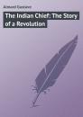 Скачать The Indian Chief: The Story of a Revolution - Aimard Gustave