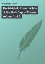 Скачать The Maid of Honour: A Tale of the Dark Days of France. Volume 1 of 3 - Wingfield Lewis