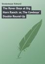 Скачать The Rover Boys at Big Horn Ranch: or, The Cowboys' Double Round-Up - Stratemeyer Edward