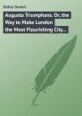Скачать Augusta Triumphans. Or, the Way to Make London the Most Flourishing City in the Universe - Defoe Daniel