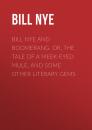 Скачать Bill Nye and Boomerang. Or, The Tale of a Meek-Eyed Mule, and Some Other Literary Gems - Nye Bill