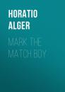 Скачать Mark the Match Boy - Horatio Alger Jr.