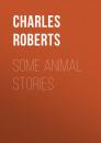 Скачать Some Animal Stories - Roberts Charles G. D.