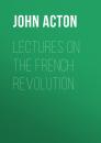 Скачать Lectures on the French Revolution - Acton John Emerich Edward Dalberg Acton, Baron