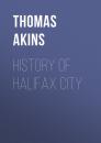 Скачать History of Halifax City - Akins Thomas B.