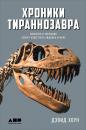 Скачать Хроники тираннозавра: Биология и эволюция самого известного хищника в мире - Дэвид Хоун