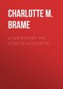 Скачать A Fair Mystery: The Story of a Coquette - Charlotte M.  Brame