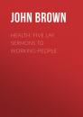 Скачать Health: Five Lay Sermons to Working-People - Brown John