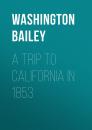 Скачать A Trip to California in 1853 - Bailey Washington