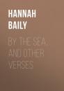 Скачать By the Sea, and Other Verses - Baily Hannah Lavinia