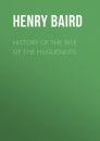 Скачать History of the Rise of the Huguenots - Baird Henry Martyn