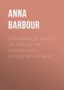 Скачать The Award of Justice; Or, Told in the Rockies: A Pen Picture of the West - Barbour Anna Maynard