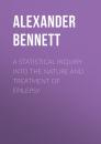 Скачать A Statistical Inquiry Into the Nature and Treatment of Epilepsy - Alexander  Bennett