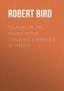 Скачать Calavar; or, The Knight of The Conquest, A Romance of Mexico - Robert  Bird