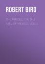 Скачать The Infidel; or, the Fall of Mexico. Vol. I. - Robert  Bird