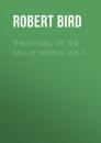 Скачать The Infidel; or, the Fall of Mexico. Vol. II. - Robert  Bird