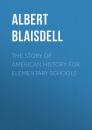 Скачать The Story of American History for Elementary Schools - Blaisdell Albert Franklin