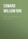 Скачать The Young Man in Business - Edward William  Bok