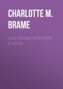 Скачать Love Works Wonders: A Novel - Charlotte M.  Brame