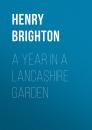Скачать A Year in a Lancashire Garden - Henry  Brighton