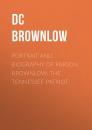 Скачать Portrait and Biography of Parson Brownlow, The Tennessee Patriot - DC  Brownlow