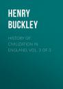 Скачать History of Civilization in England, Vol. 3 of 3 - Henry  Buckley