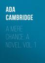 Скачать A Mere Chance: A Novel. Vol. 1 - Ada  Cambridge