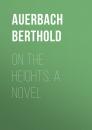 Скачать On the Heights: A Novel - Auerbach Berthold