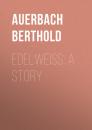 Скачать Edelweiss: A Story - Auerbach Berthold